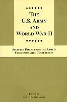 THE U.S. ARMY AND WORLD WAR II: SELECTED PAPERS FROM THE ARMY’S COMMEMORATIVE CONFERENCES