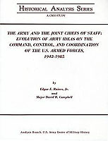 THE ARMY AND THE JOINT CHIEFS OF STAFF: EVOLUTION OF ARMY IDEAS ON THE COMMAND, CONTROL, AND COORDINATION OF THE U.S. ARMED FORCES, 1942–1985