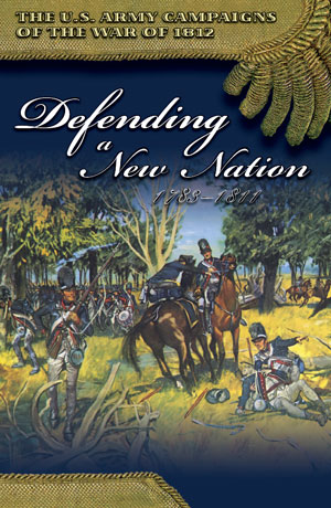 The U.S. Army Campaigns of the War of 1812, Defending a New Nation, 1783-1811
