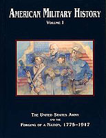 AMERICAN MILITARY HISTORY, VOLUME I: THE UNITED STATES ARMY AND THE FORGING OF A NATION, 1775-1917