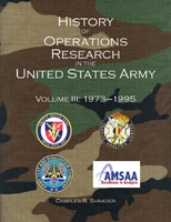 HISTORY OF OPERATIONS RESEARCH IN THE UNITED STATES ARMY, VOLUME 3: 1973-1995