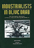 INDUSTRIALISTS IN OLIVE DRAB: THE EMERGENCY OPERATION OF PRIVATE INDUSTRIAL FACILITIES BY THE WAR DEPARTMENT DURING WORLD WAR II