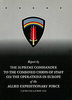 REPORT BY THE SUPREME COMMANDER TO THE COMBINED CHIEFS OF STAFF ON THE OPERATIONS IN EUROPE OF THE ALLIED EXPEDITIONARY FORCE, 6 JUNE 1944 TO 8 MAY 1945