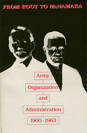 From Root to McNamara: Army Organization and Administration, 1900-1963