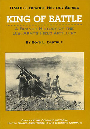 King of Battle: A Branch History of the U.S. Army's Field Artillery
