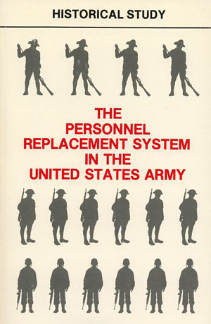 Historical Study: The Personnel Replacement System in the United States Army