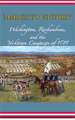 March To Victory: Washington, Rochambeau, And The Yorktown Campaign Of 1781